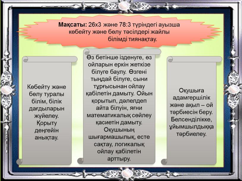 Мақсаты: 26х3 және 78:3 түріндегі ауызша көбейту және бөлу тәсілдері жайлы білімді тиянақтау