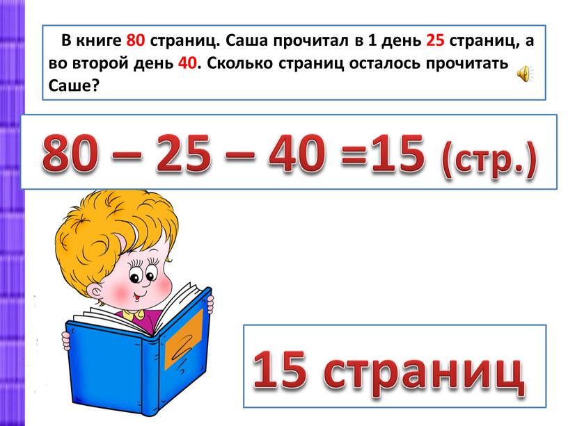 В книге 80 страниц. Саша прочитал в 1 день 25 страниц, а во второй день 40