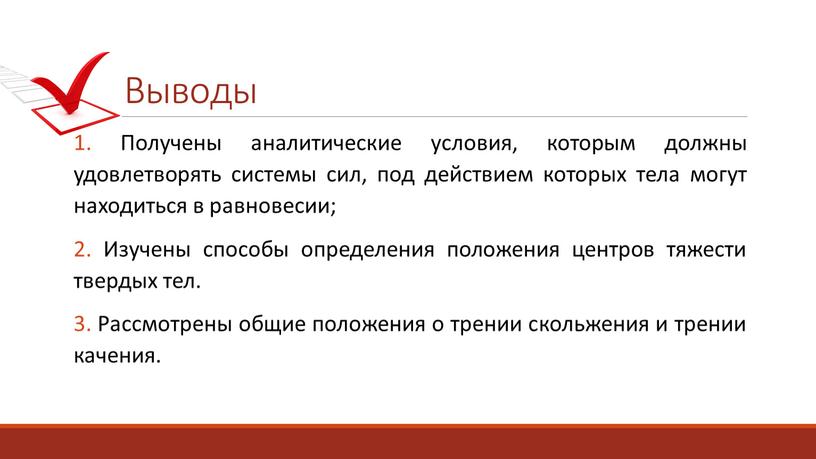 Выводы 1. Получены аналитические условия, которым должны удовлетворять системы сил, под действием которых тела могут находиться в равновесии; 2