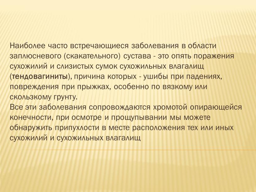 Наиболее часто встречающиеся заболевания в области заплюсневого (скакательного) сустава - это опять поражения сухожилий и сли­зистых сумок сухожильных влага­лищ ( тендовагиниты ), причина ко­торых -…