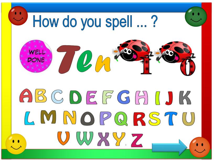 How do you spell ... ? T e n