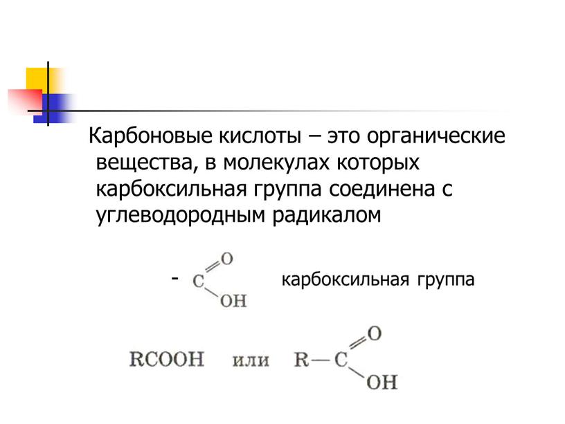 Карбоновые кислоты – это органические вещества, в молекулах которых карбоксильная группа соединена с углеводородным радикалом - карбоксильная группа