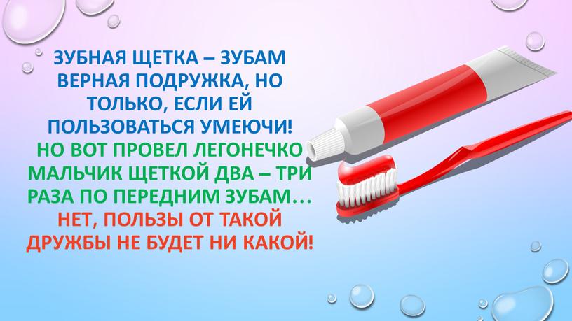 Зубная щетка – зубам верная подружка, но только, если ей пользоваться умеючи!