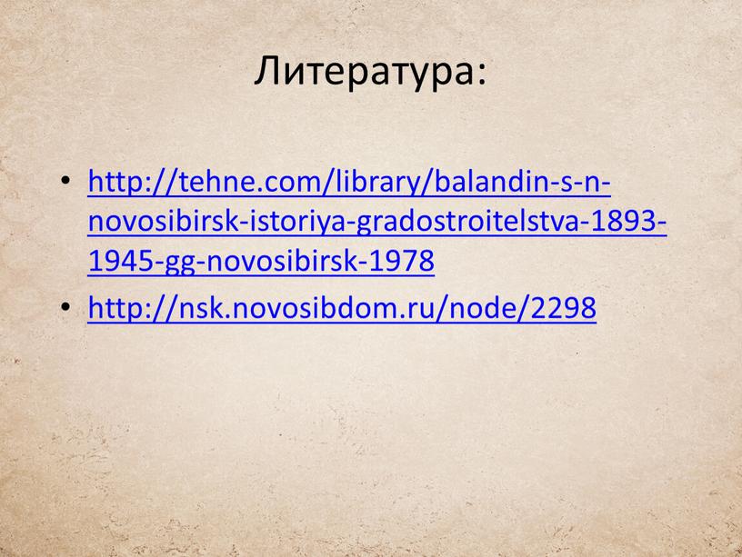 Литература: http://tehne.com/library/balandin-s-n-novosibirsk-istoriya-gradostroitelstva-1893-1945-gg-novosibirsk-1978 http://nsk