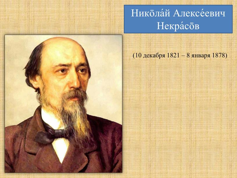 Никōла́й Алексе́евич Некра́сōв (10 декабря 1821 – 8 января 1878)