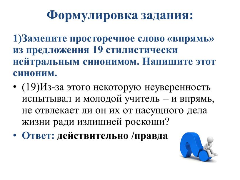 Формулировка задания: 1)Замените просторечное слово «впрямь» из предложения 19 стилистически нейтральным синонимом