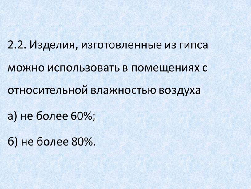 Изделия, изготовленные из гипса можно использовать в помещениях с относительной влажностью воздуха а) не более 60%; б) не более 80%