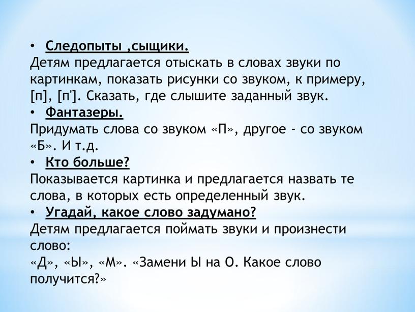 Следопыты ,сыщики. Детям предлагается отыскать в словах звуки по картинкам, показать рисунки со звуком, к примеру, [п], [п']