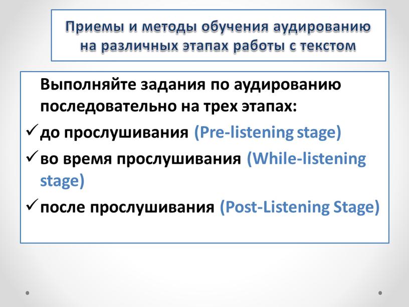 Выполняйте задания по аудированию последовательно на трех этапах: до прослушивания (Pre-listening stage) во время прослушивания (While-listening stage) после прослушивания (Post-Listening