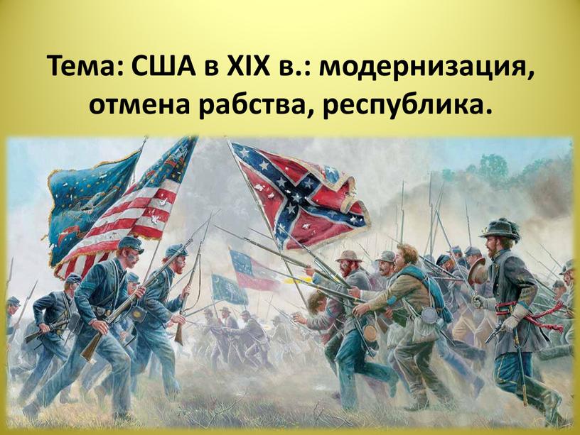 Тема: США в XIX в.: модернизация, отмена рабства, республика