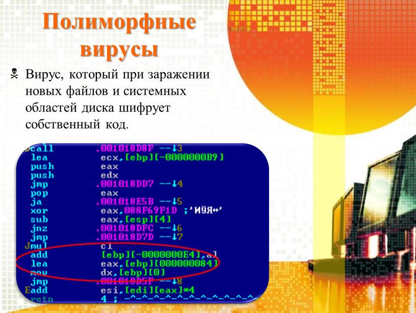 Полиморфные вирусы Вирус, который при заражении новых файлов и системных областей диска шифрует собственный код