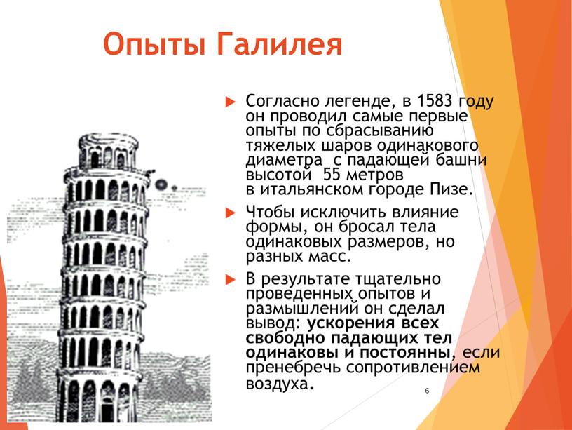 Опыты Галилея Согласно легенде, в 1583 году он проводил самые первые опыты по сбрасыванию тяжелых шаров одинакового диаметра с падающей башни высотой 55 метров в…