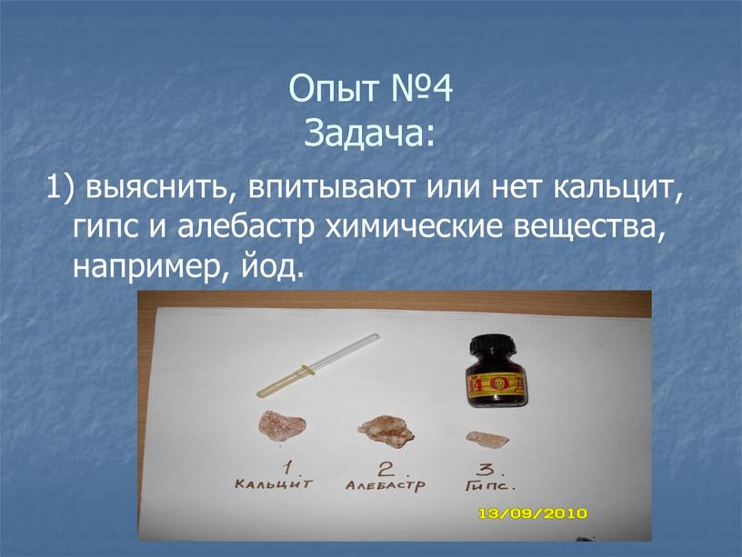 Опыт №4 Задача: 1) выяснить, впитывают или нет кальцит, гипс и алебастр химические вещества, например, йод