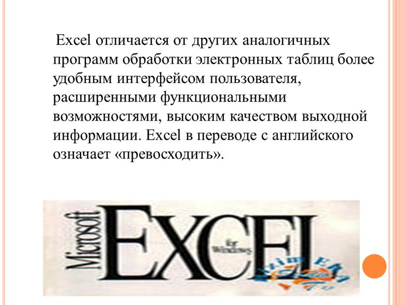 Excel отличается от других аналогичных программ обработки электронных таблиц более удобным интерфейсом пользователя, расширенными функциональными возможностями, высоким качеством выходной информации