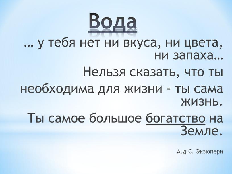 Вода … у тебя нет ни вкуса, ни цвета, ни запаха…