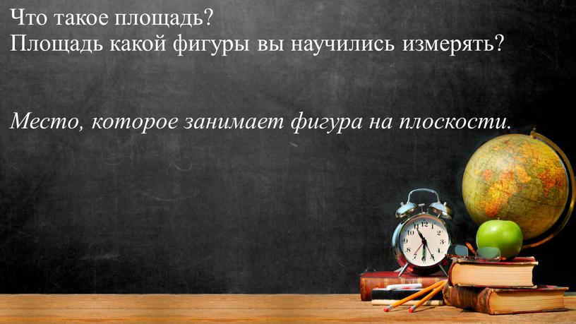 Что такое площадь? Площадь какой фигуры вы научились измерять?