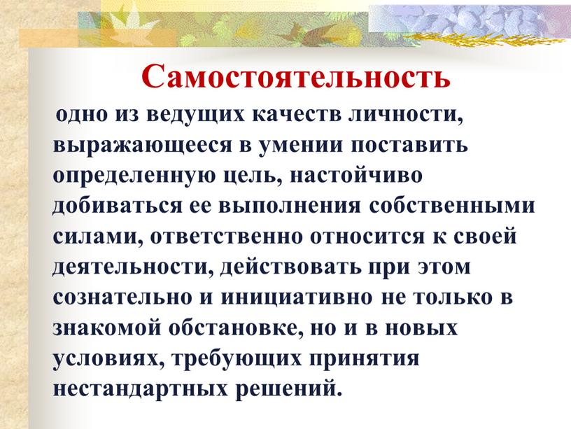 Самостоятельность одно из ведущих качеств личности, выражающееся в умении поставить определенную цель, настойчиво добиваться ее выполнения собственными силами, ответственно относится к своей деятельности, действовать при…