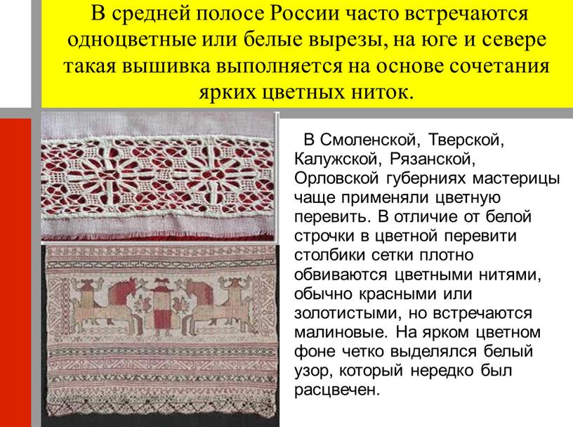 В средней полосе России часто встречаются одноцветные или белые вырезы, на юге и севере такая вышивка выполняется на основе сочетания ярких цветных ниток