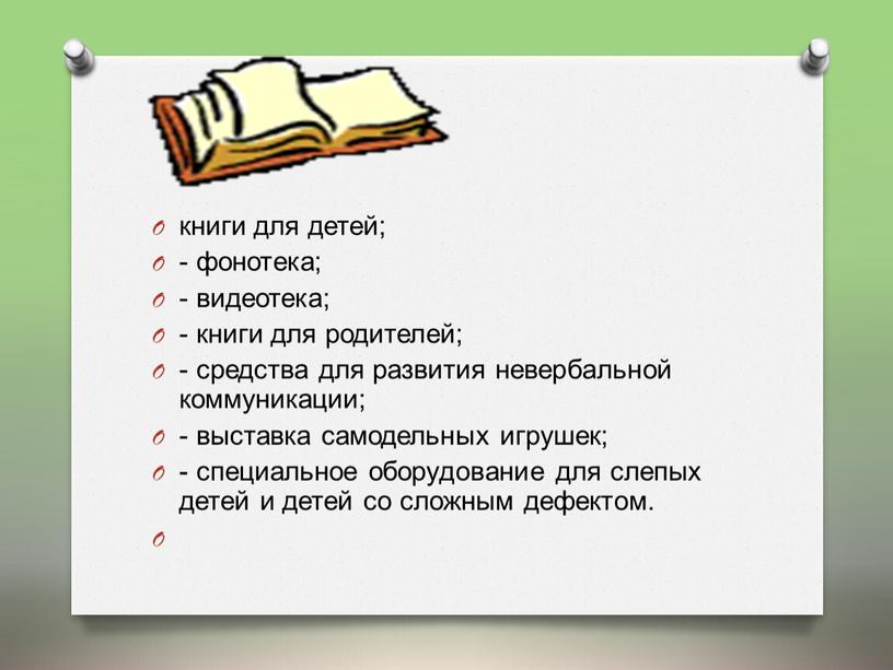 книги для детей; - фонотека; - видеотека; - книги для родителей; - средства для развития невербальной коммуникации; - выставка самодельных игрушек; - специальное оборудование для…