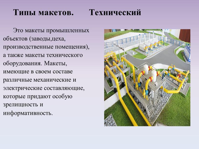 Это макеты промышленных объектов (заводы,цеха, производственные помещения), а также макеты технического оборудования