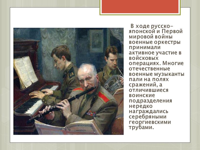 В ходе русско-японской и Первой мировой войны военные оркестры принимали активное участие в войсковых операциях