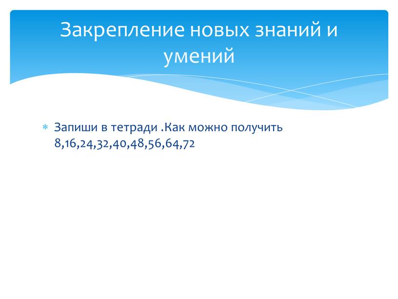 Запиши в тетради .Как можно получить 8,16,24,32,40,48,56,64,72