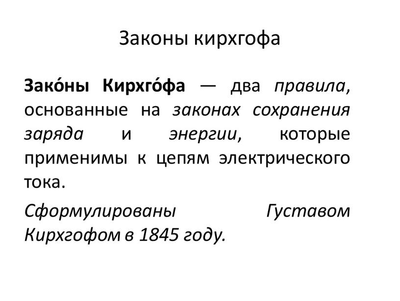 Законы кирхгофа Зако́ны Кирхго́фа — два правила , основанные на законах сохранения заряда и энергии , которые применимы к цепям электрического тока