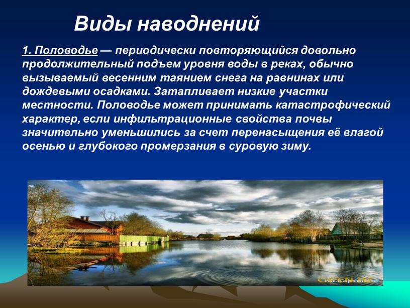 Виды наводнений 1. Половодье — периодически повторяющийся довольно продолжительный подъем уровня воды в реках, обычно вызываемый весенним таянием снега на равнинах или дождевыми осадками