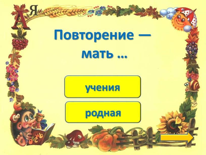 родная учения Повторение — мать …