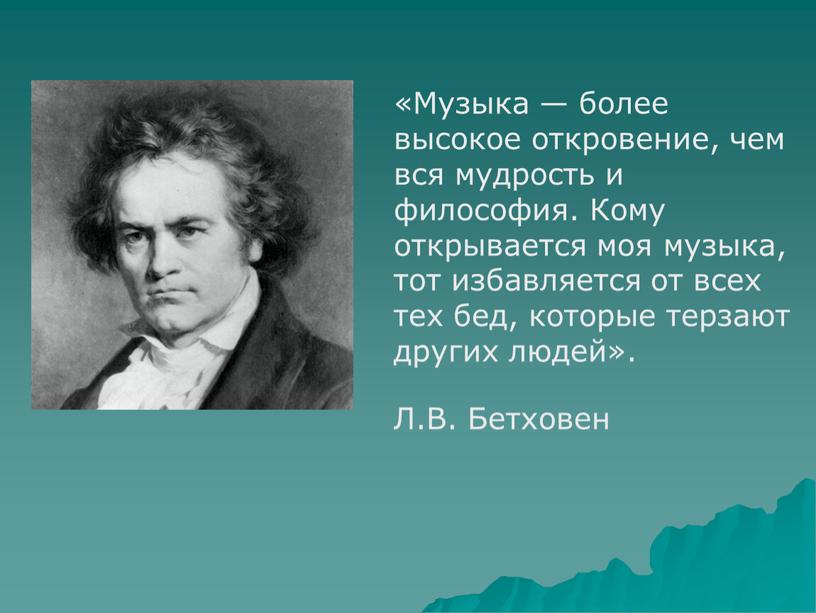 Музыка — более высокое откровение, чем вся мудрость и философия