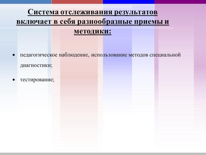 Система отслеживания результатов включает в себя разнообразные приемы и методики: педагогическое наблюдение, использование методов специальной диагностики; тестирование;