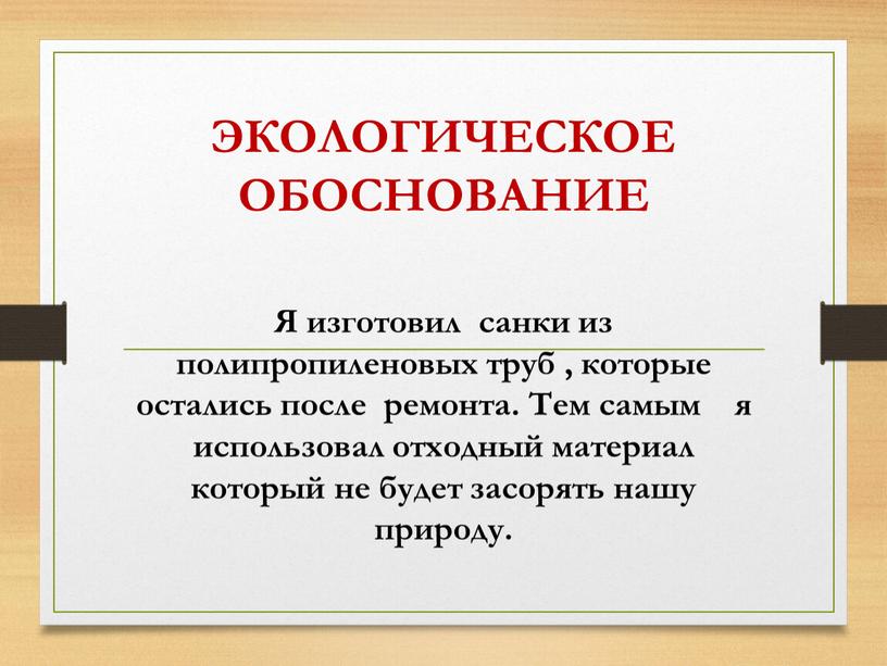 ЭКОЛОГИЧЕСКОЕ ОБОСНОВАНИЕ Я изготовил санки из полипропиленовых труб , которые остались после ремонта