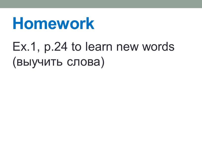 Homework Ex.1, p.24 to learn new words (выучить слова)