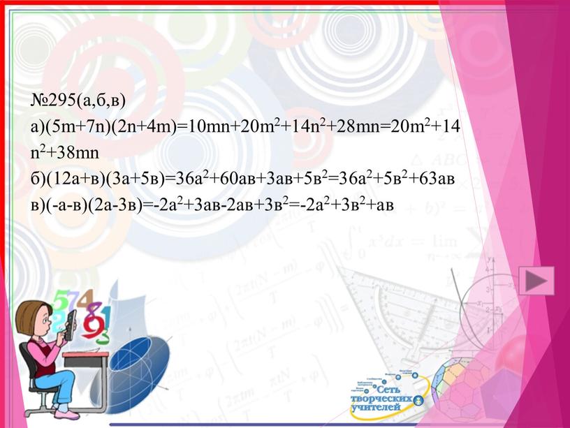 №295(а,б,в) а)(5m+7n)(2n+4m)=10mn+20m2+14n2+28mn=20m2+14n2+38mn б)(12а+в)(3а+5в)=36а2+60ав+3ав+5в2=36а2+5в2+63ав в)(-а-в)(2а-3в)=-2а2+3ав-2ав+3в2=-2а2+3в2+ав