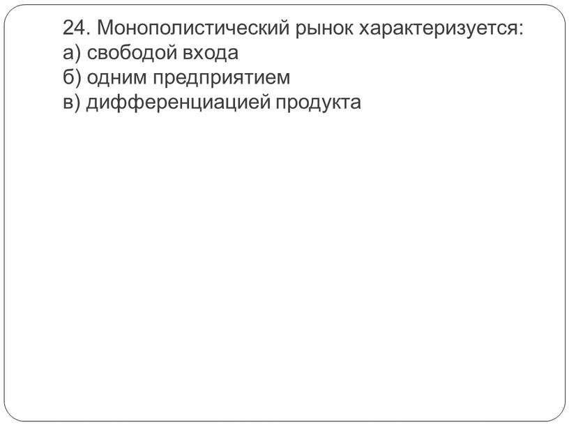 Монополистический рынок характеризуется: а) свободой входа б) одним предприятием в) дифференциацией продукта