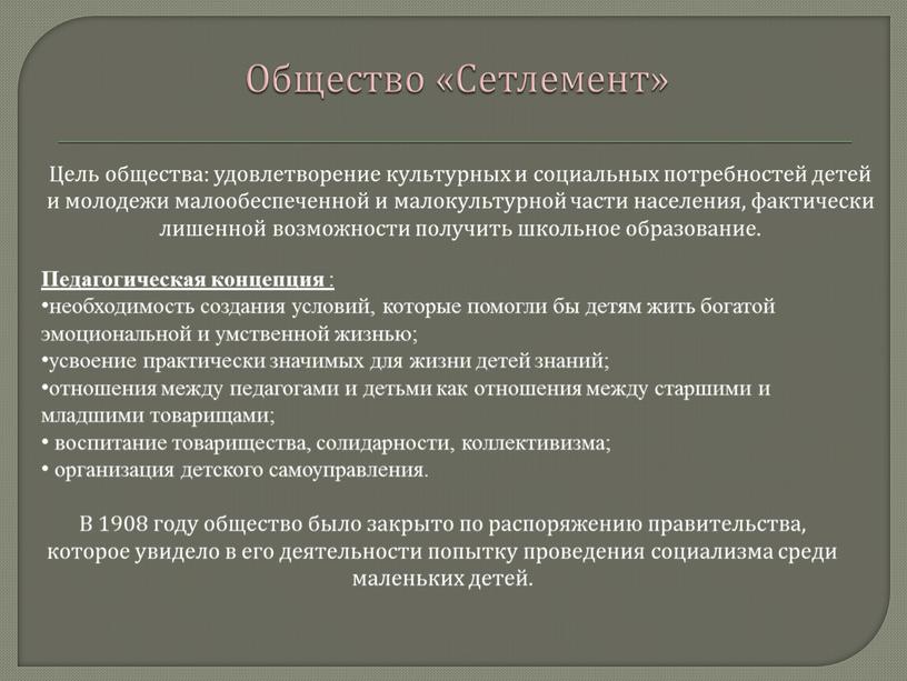 Общество «Сетлемент» Педагогическая концепция : необходимость создания условий, которые помогли бы детям жить богатой эмоциональной и умственной жизнью; усвоение практически значимых для жизни детей знаний;…