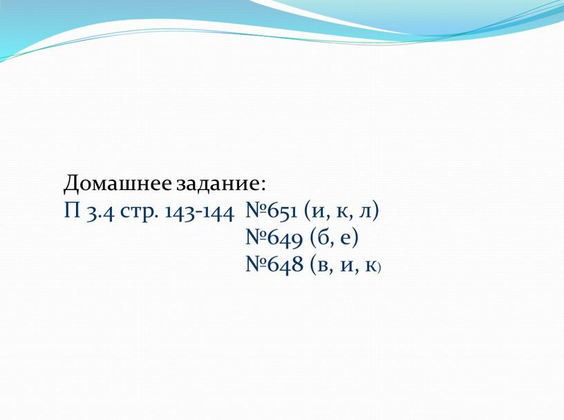 Домашнее задание: П 3.4 стр. 143-144 №651 (и, к, л) №649 (б, е) №648 (в, и, к)