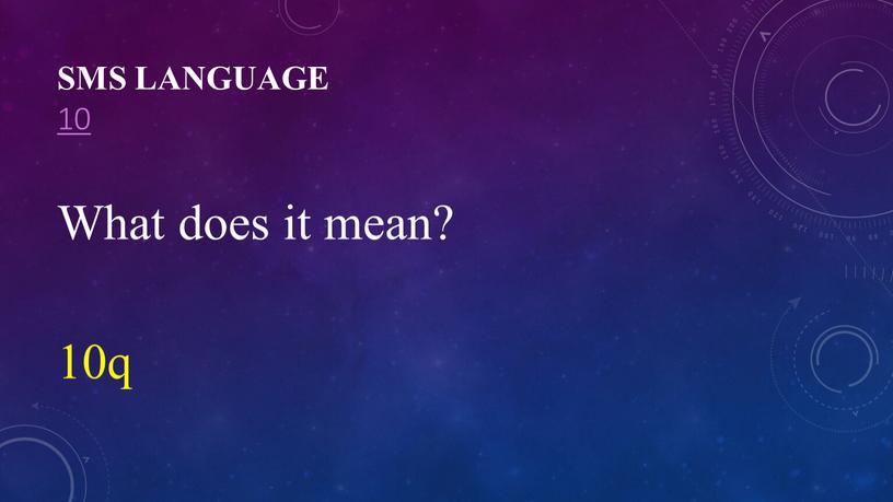 SMS language 10 What does it mean? 10q