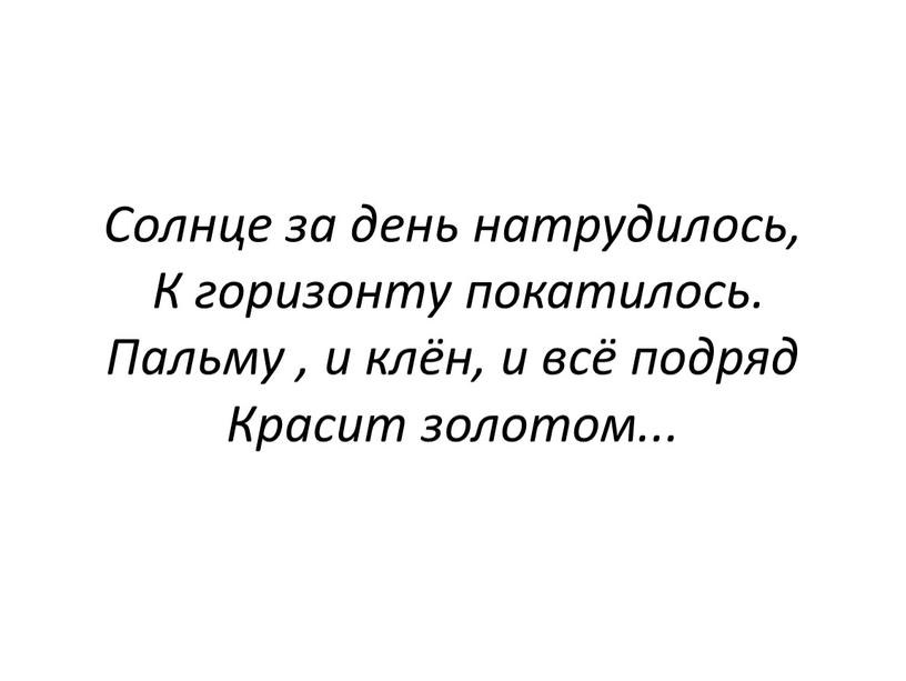 Солнце за день натрудилось, К горизонту покатилось