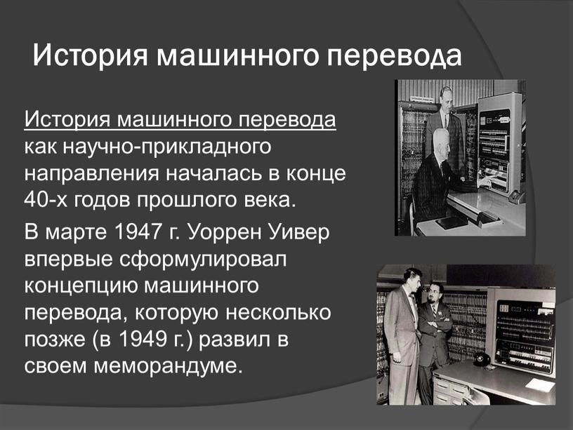 История машинного перевода История машинного перевода как научно-прикладного направления началась в конце 40-х годов прошлого века