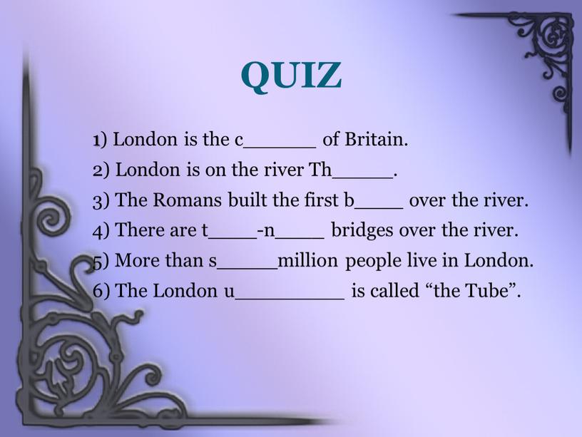 QUIZ 1) London is the c______ of