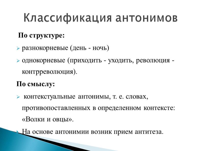 По структуре: разнокорневые (день - ночь) однокорневые (приходить - уходить, революция - контрреволюция)