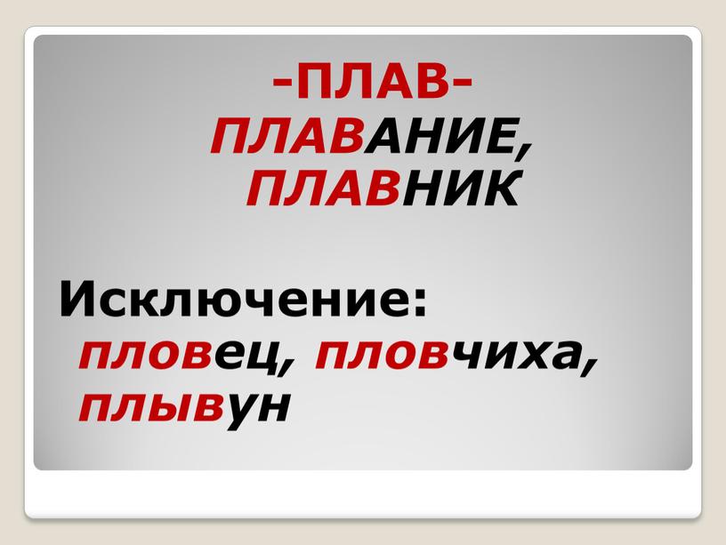 ПЛАВ- ПЛАВАНИЕ, ПЛАВНИК Исключение: пловец, пловчиха, плывун