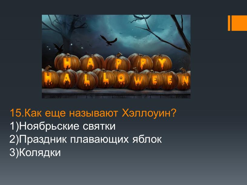 Как еще называют Хэллоуин? 1)Ноябрьские святки 2)Праздник плавающих яблок 3)Колядки