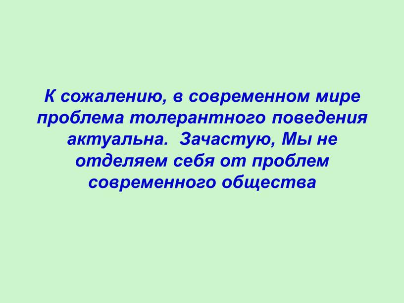 К сожалению, в современном мире проблема толерантного поведения актуальна