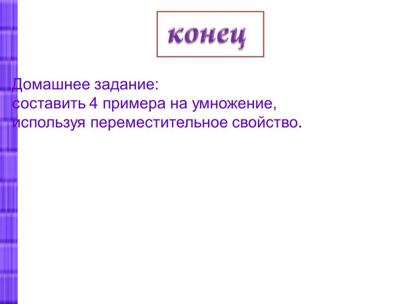 Домашнее задание: составить 4 примера на умножение, используя переместительное свойство