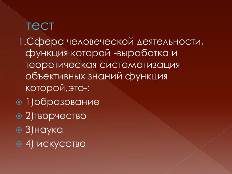 Сфера человеческой деятельности, функция которой -выработка и теоретическая систематизация объективных знаний функция которой,это-: 1)образование 2)творчество 3)наука 4) искусство