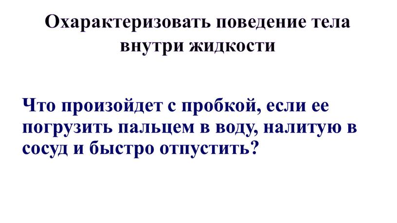 Охарактеризовать поведение тела внутри жидкости