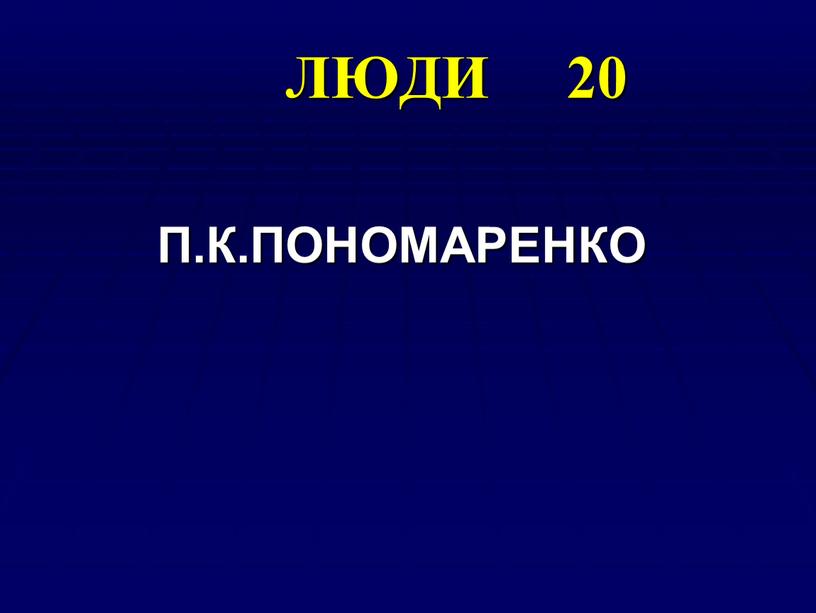 ЛЮДИ 20 П.К.ПОНОМАРЕНКО