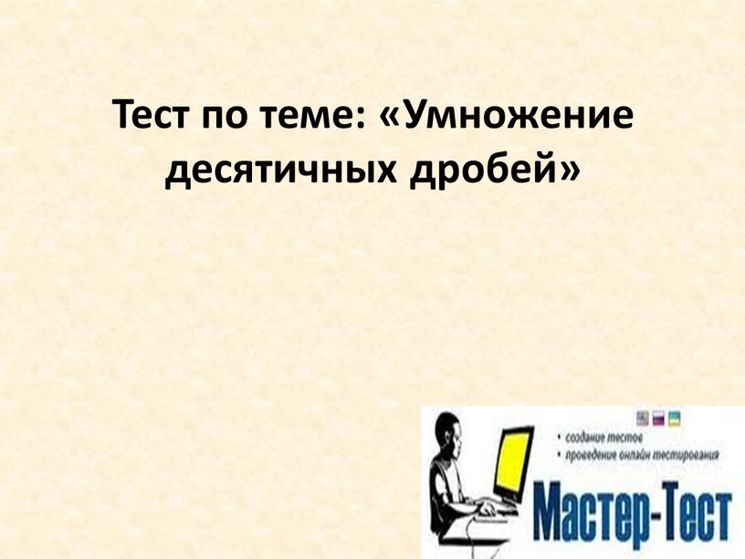 Тест по теме: «Умножение десятичных дробей»